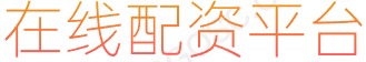正规股票配资_股票配资平台_安全配资服务_股票投资资金