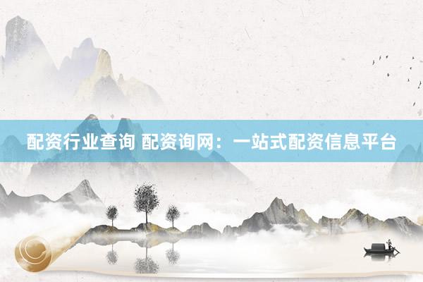 配资行业查询 配资询网：一站式配资信息平台