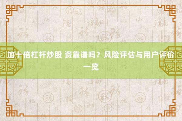 加十倍杠杆炒股 资靠谱吗?风险评估与用户评价一览