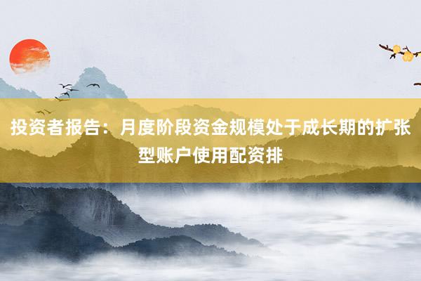 投资者报告：月度阶段资金规模处于成长期的扩张型账户使用配资排