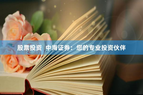 股票投资 中海证券:您的专业投资伙伴